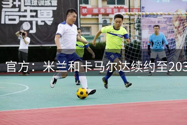 官方：米兰和卡马尔达续约至2031年，并附带延长一年的选择权